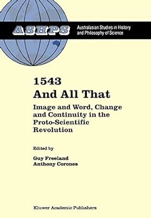 1543 and All That Image and Word, Change and Continuity in the Proto-Scientific Revolution 1st Editi Doc